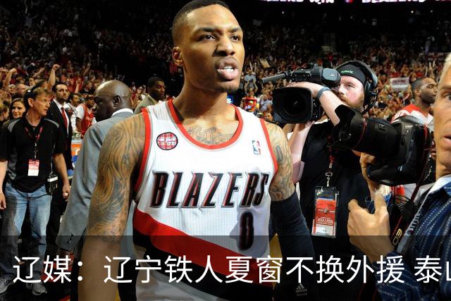辽媒：辽宁铁人夏窗不换外援 泰山队内援战斗力在中超首屈一指